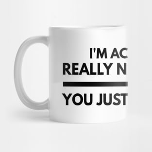 I'm Actually A Really Nice Person You Just Annoy Me - Funny Sayings Mug